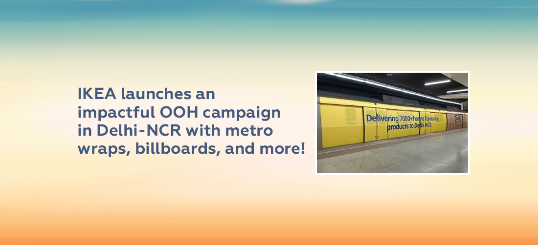 IKEA launches an impactful OOH campaign in Delhi-NCR with metro wraps, billboards, and more! Product Image